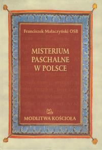 Misterium Paschalne w Polsce. Autor: Małaczyński Franciszek. Dobreksiazki.pl Okładka książki Misterium Paschalne w Polsce