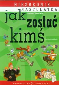 Niezbędnik nastolatka. Jak zostać kimś. Autor: Agnieszka Trojan-Jaskot. Dobreksiazki.pl Okładka książki Niezbędnik nastolatka. Jak zostać kimś