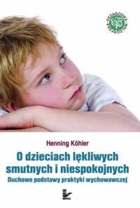 O dzieciach lękliwych smutnych i niespokojnych. Autor: Kohler Henning. Dobreksiazki.pl Okładka książki O dzieciach lękliwych smutnych i niespokojnych