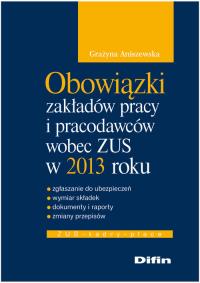 Obowiązki zakł. pracy i pracodaw. wobec ZUS w 2013. Autor: Aniszewska Grażyna. Dobreksiazki.pl Okładka książki Obowiązki zakł. pracy i pracodaw. wobec ZUS w 2013