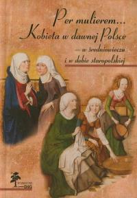 Per mulierem Kobieta w dawnej Polsce. Wydawca: DiG. Dobreksiazki.pl Opakowanie Per mulierem Kobieta w dawnej Polsce