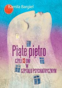 Piąte piętro.... Autor: Bargiel Kamila. Dobreksiazki.pl Okładka książki Piąte piętro...