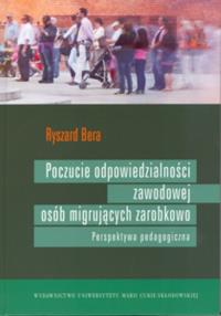 Poczucie odpowiedzialności zawodowej osób migrujących zarobkowo Perspektywa pedagogiczna. Autor: Bera Ryszard. Dobreksiazki.pl Okładka książki Poczucie odpowiedzialności zawodowej osób migrujących zarobkowo Perspektywa pedagogiczna