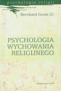 Psychologia wychowania religijnego. Autor: Grom Bernhard. Dobreksiazki.pl Okładka książki Psychologia wychowania religijnego