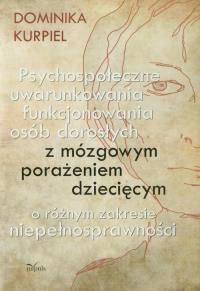 Psychospołeczne uwarunkowania funkcjonowania osób dorosłych z mózgowym porażeniem dziecięcym. Autor: Kurpiel Dominika. Dobreksiazki.pl Okładka książki Psychospołeczne uwarunkowania funkcjonowania osób dorosłych z mózgowym porażeniem dziecięcym