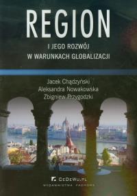 Region i jego rozwój w warunkach globalizacji. Autor: Chądzyński Jacek, Nowakowska Aleksandra, Przygodzki Zbigniew. Dobreksiazki.pl Okładka książki Region i jego rozwój w warunkach globalizacji