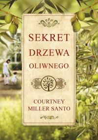 Sekret drzewa oliwnego. Autor: Santo Courtney Miller. Dobreksiazki.pl Okładka książki Sekret drzewa oliwnego