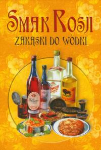 Smak Rosji Zakąski do wódki. Autor: Mierzwa Małgorzata, Wołkanowska Genowefa. Dobreksiazki.pl Okładka książki Smak Rosji Zakąski do wódki