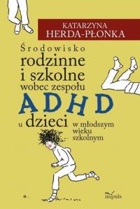 Środowisko rodzinne i szkolne wobec zespołu ADHD. Autor: Katarzyna Herda-Płonka Katarzyna. Dobreksiazki.pl Okładka książki Środowisko rodzinne i szkolne wobec zespołu ADHD