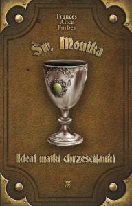 Św. Monika. Ideał Matki Chrześcijanki. Autor: Frances Alice Forbes. Dobreksiazki.pl Okładka książki Św. Monika. Ideał Matki Chrześcijanki