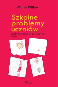 Szkolne problemy uczniów. Autor: Witkoś Maria. Dobreksiazki.pl Okładka książki Szkolne problemy uczniów