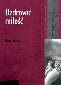 Uzdrowić miłość. Autor: Rovers Martin. Dobreksiazki.pl Okładka książki Uzdrowić miłość