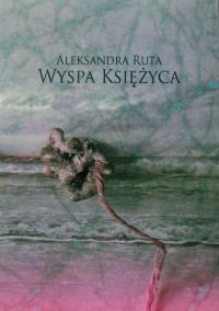 Wyspa księżyca. Autor: Ruta Aleksandra. Dobreksiazki.pl Okładka książki Wyspa księżyca