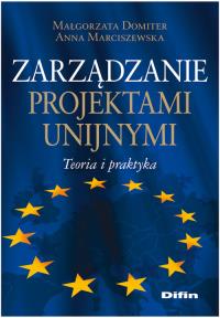 Zarządzanie projektami unijnymi. Autor: Domiter Małgorzata, Marciszewska Anna. Dobreksiazki.pl Okładka książki Zarządzanie projektami unijnymi