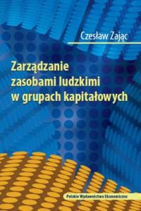 Zarządzanie zasobami ludzkimi w grupach kapitałowych. Autor: Zając Czesław. Dobreksiazki.pl Okładka książki Zarządzanie zasobami ludzkimi w grupach kapitałowych