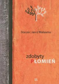 Zdobyty Płomień. Autor: Starzec Jan z Wałaamu. Dobreksiazki.pl Okładka książki Zdobyty Płomień
