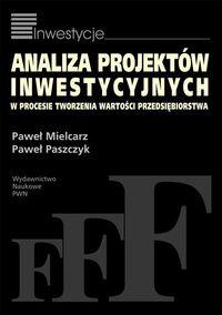 Analiza projektów inwestycyjnych w procesie tworzenia wartości przedsiębiorstwa. Autor: Mielcarz Paweł, Paszczyk Paweł. Dobreksiazki.pl Okładka książki Analiza projektów inwestycyjnych w procesie tworzenia wartości przedsiębiorstwa