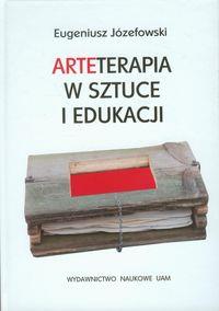 Arteterapia w sztuce i edukacji. Autor: Józefowski Eugeniusz. Dobreksiazki.pl Okładka książki Arteterapia w sztuce i edukacji