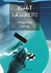 Biały Labirynt. Autor: Goluda Małgorzata. Dobreksiazki.pl Okładka książki Biały Labirynt