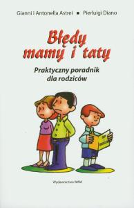 Błędy mamy i taty. Autor: Astrei Gianni, Astrei Antonella, Diano Pierluigi. Dobreksiazki.pl Okładka książki Błędy mamy i taty