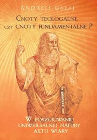 Cnoty teologalne czy cnoty fundamentalne?. Autor: Gałaj Andrzej. Dobreksiazki.pl Okładka książki Cnoty teologalne czy cnoty fundamentalne?