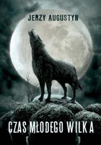 Czas młodego wilka. Autor: Augustyn Jerzy. Dobreksiazki.pl Okładka książki Czas młodego wilka