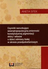 Czynniki warunkujące wewnątrzpopulacyjną zmienność konstytutywnej pigmentacji skóry i włosów. Autor: Sitek Aneta. Dobreksiazki.pl Okładka książki Czynniki warunkujące wewnątrzpopulacyjną zmienność konstytutywnej pigmentacji skóry i włosów