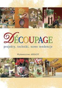 Decoupage. Techniki i nowe tendencje. Autor: Opracowanie zbiorowe. Dobreksiazki.pl Okładka książki Decoupage. Techniki i nowe tendencje