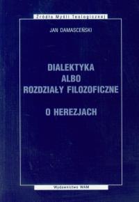 Dialektyka albo rozdziały filozoficzne.O herezjach. Autor: Damasceński Jan. Dobreksiazki.pl Okładka książki Dialektyka albo rozdziały filozoficzne.O herezjach
