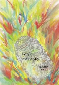 Dotyk efemerydy. Autor: Resiak Czesław. Dobreksiazki.pl Okładka książki Dotyk efemerydy