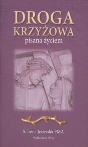 Droga krzyżowa pisana życiem. Autor: S. Irena Jezierska FMA. Dobreksiazki.pl Okładka książki Droga krzyżowa pisana życiem