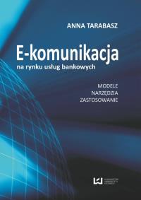 E-komunikacja na rynku usług bankowych. Autor: Tarabasz Anna. Dobreksiazki.pl Okładka książki E-komunikacja na rynku usług bankowych