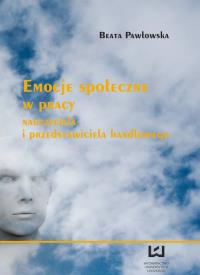 Emocje społeczne w pracy nauczyciela i przedstawiciela handlowego. Autor: Pawłowska Beata. Dobreksiazki.pl Okładka książki Emocje społeczne w pracy nauczyciela i przedstawiciela handlowego
