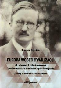 Europa wobec cywilizacji Antona Hilckmana porównawcza nauka o cywilizacjach. Autor: Stępień Tomasz. Dobreksiazki.pl Okładka książki Europa wobec cywilizacji Antona Hilckmana porównawcza nauka o cywilizacjach
