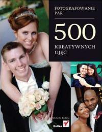 Fotografowanie par. 500 kreatywnych ujęć. Autor: Michelle Perkins. Dobreksiazki.pl Okładka książki Fotografowanie par. 500 kreatywnych ujęć
