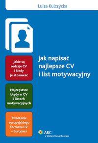 Jak napisać najlepsze CV i list motywacyjny. Autor: Kulczycka Luiza. Dobreksiazki.pl Okładka książki Jak napisać najlepsze CV i list motywacyjny