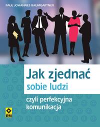Jak zjednać sobie ludzi czyli perfekcyjna komunikacja. Autor: Baumgartner Paul Johannes. Dobreksiazki.pl Okładka książki Jak zjednać sobie ludzi czyli perfekcyjna komunikacja