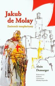Jakub de Molay Zmierzch templariuszy. Autor: Demurger Alian. Dobreksiazki.pl Okładka książki Jakub de Molay Zmierzch templariuszy
