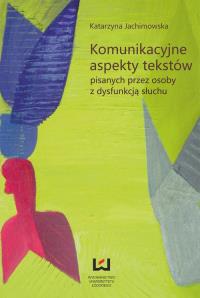 Komunikacyjne aspekty tekstów pisanych przez osoby z dysfunkcją słuchu. Autor: Jachimowska Katarzyna. Dobreksiazki.pl Okładka książki Komunikacyjne aspekty tekstów pisanych przez osoby z dysfunkcją słuchu