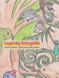 Legendy maoryskie. Autor: Monika Riddell, Anna Janiec-McLaughlin. Dobreksiazki.pl Okładka książki Legendy maoryskie