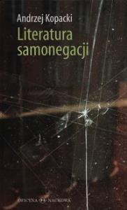Literatura samonegacji. Autor: Kopacki Andrzej. Dobreksiazki.pl Okładka książki Literatura samonegacji