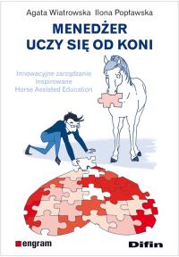 Menedżer uczy się od koni. Innowacyjne zarządzanie. Autor: Agata Wiatrowska, Ilona Popławska. Dobreksiazki.pl Okładka książki Menedżer uczy się od koni. Innowacyjne zarządzanie