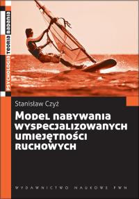 Model nabywania wyspecjalizowanych umiejętności ruchowych. Autor: Czyż Stanisław. Dobreksiazki.pl Okładka książki Model nabywania wyspecjalizowanych umiejętności ruchowych