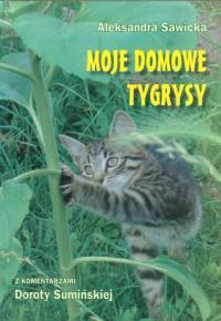 Moje domowe tygrysy. Autor: Sawicka Aleksandra. Dobreksiazki.pl Okładka książki Moje domowe tygrysy