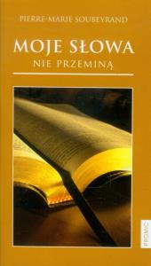 Moje słowa nie przeminą. Autor: Soubeyrand Pierre-Marie. Dobreksiazki.pl Okładka książki Moje słowa nie przeminą