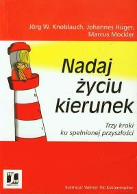 Nadaj życiu kierunek. Autor: Knoblauch Jorg W., Huger Johannes, Mockler Marcus. Dobreksiazki.pl Okładka książki Nadaj życiu kierunek