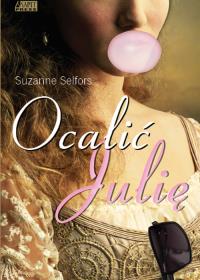 Ocalić Julię. Autor: Selfors Suzanne. Dobreksiazki.pl Okładka książki Ocalić Julię