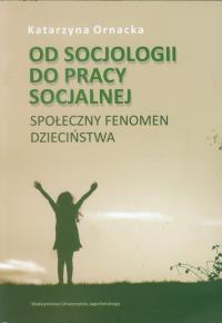 Od socjologii do pracy socjalnej. Autor: Ornacka Katarzyna. Dobreksiazki.pl Okładka książki Od socjologii do pracy socjalnej