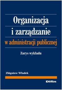 Organizacja i zarządzanie w administracji publ.. Autor: Władek Zbigniew. Dobreksiazki.pl Okładka książki Organizacja i zarządzanie w administracji publ.