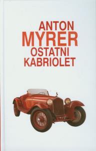 Ostatni kabriolet. Autor: Myrer Anton. Dobreksiazki.pl Okładka książki Ostatni kabriolet